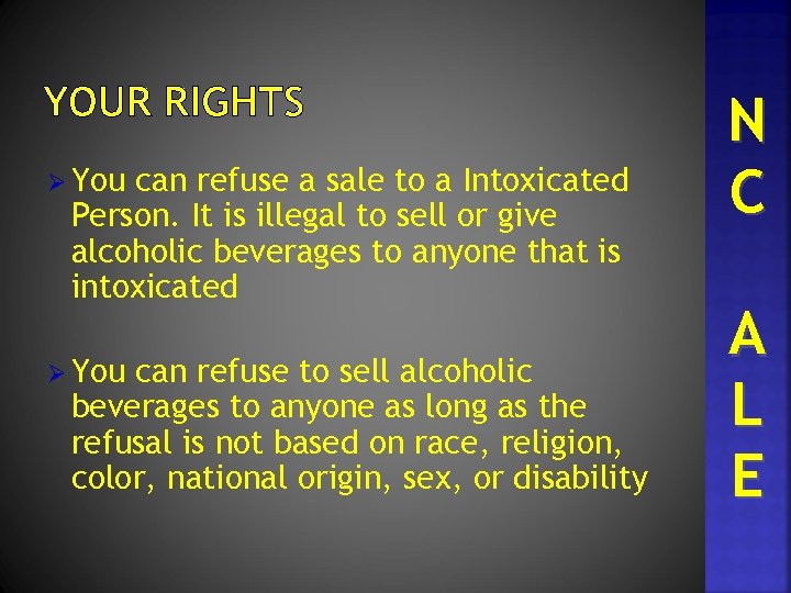 YOUR RIGHTS Ø You can refuse a sale to a Intoxicated Person. It is