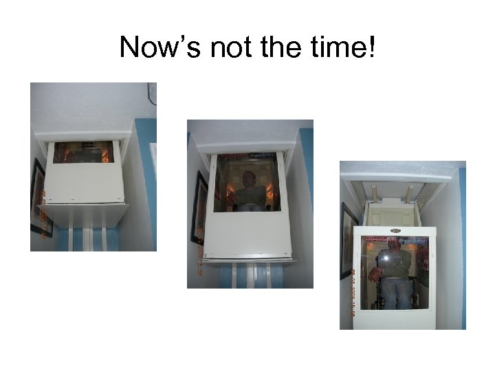 Now’s not the time! 