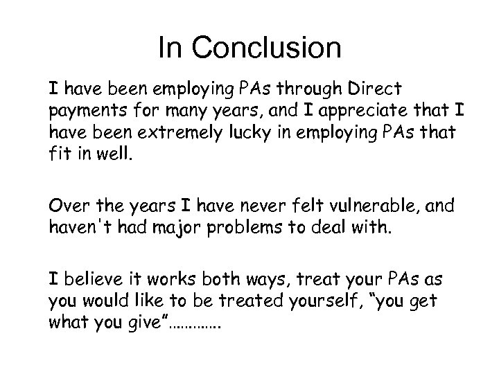 In Conclusion I have been employing PAs through Direct payments for many years, and