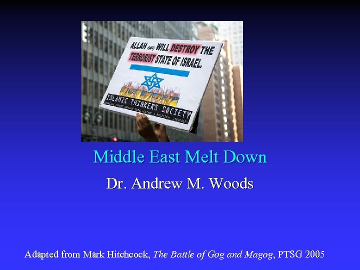 Middle East Melt Down Dr. Andrew M. Woods Adapted from Mark Hitchcock, The Battle