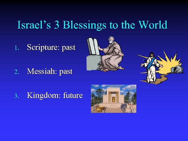 Israel’s 3 Blessings to the World 1. Scripture: past 2. Messiah: past 3. Kingdom: