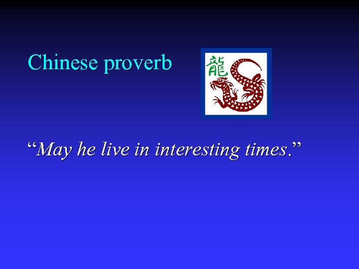 Chinese proverb “May he live in interesting times. ” 