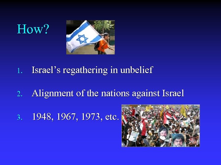 How? 1. Israel’s regathering in unbelief 2. Alignment of the nations against Israel 3.