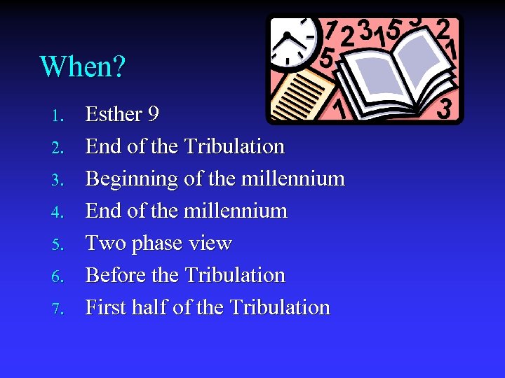 When? 1. 2. 3. 4. 5. 6. 7. Esther 9 End of the Tribulation