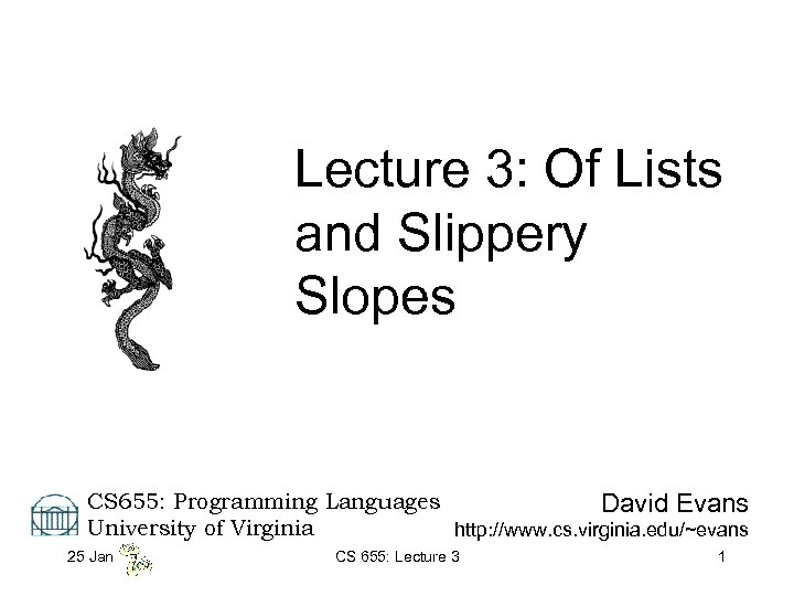 Lecture 3: Of Lists and Slippery Slopes CS 655: Programming Languages David Evans University