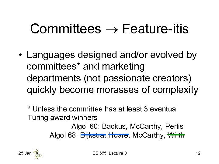 Committees Feature-itis • Languages designed and/or evolved by committees* and marketing departments (not passionate