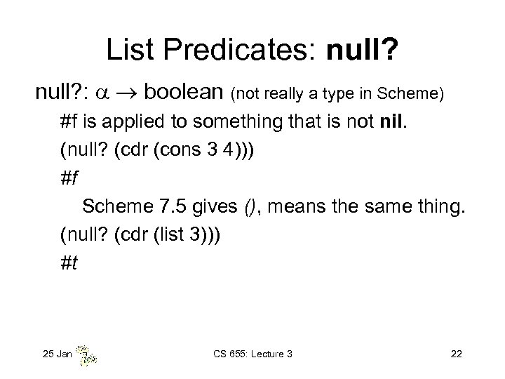 List Predicates: null? : boolean (not really a type in Scheme) #f is applied