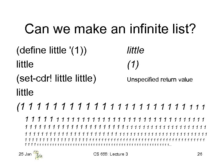 Can we make an infinite list? (define little '(1)) little (1) (set-cdr! little) Unspecified