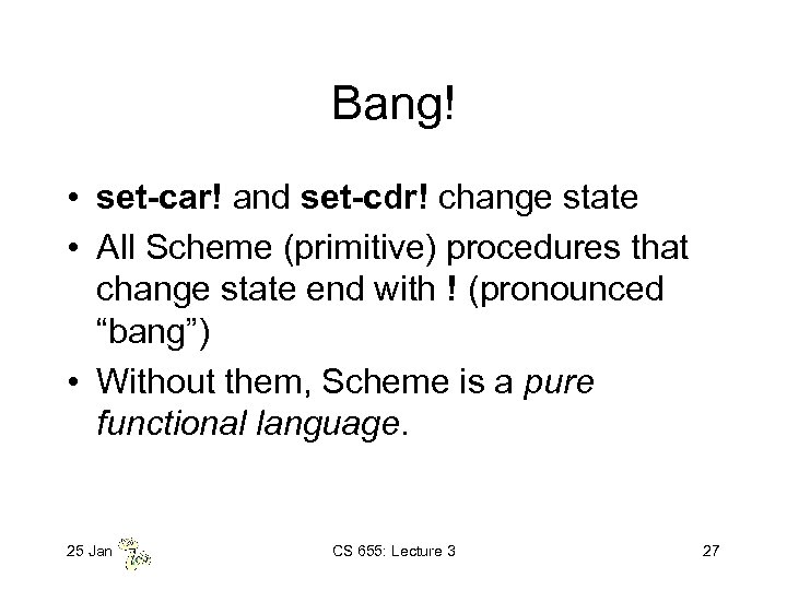 Bang! • set-car! and set-cdr! change state • All Scheme (primitive) procedures that change