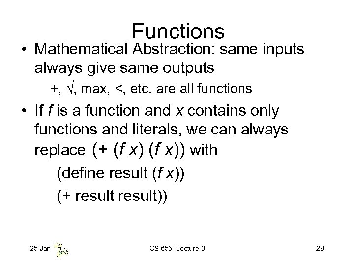 Functions • Mathematical Abstraction: same inputs always give same outputs +, , max, <,