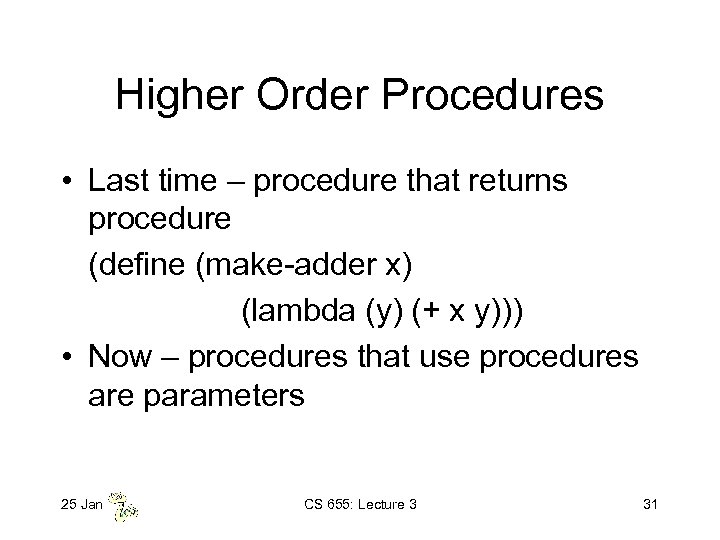 Higher Order Procedures • Last time – procedure that returns procedure (define (make-adder x)