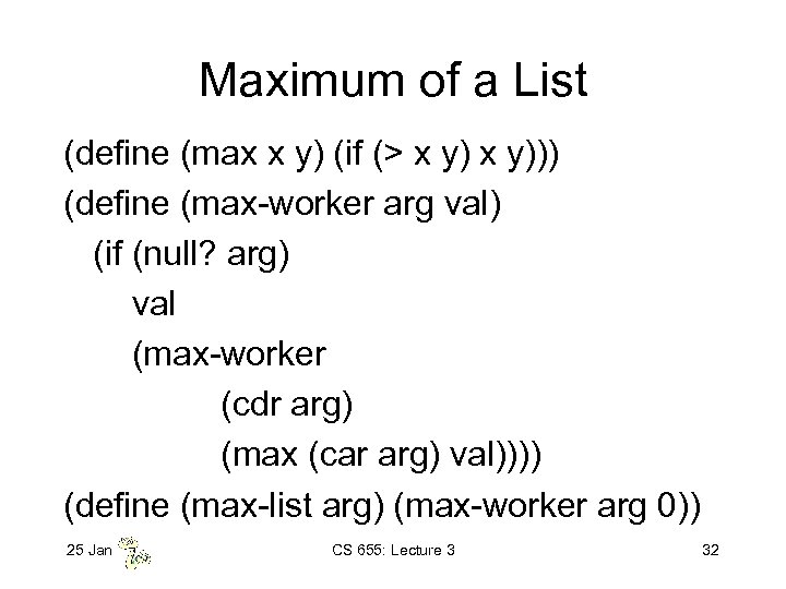 Maximum of a List (define (max x y) (if (> x y))) (define (max-worker