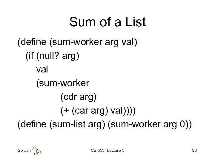 Sum of a List (define (sum-worker arg val) (if (null? arg) val (sum-worker (cdr