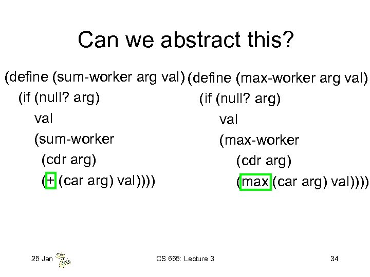 Can we abstract this? (define (sum-worker arg val) (define (max-worker arg val) (if (null?