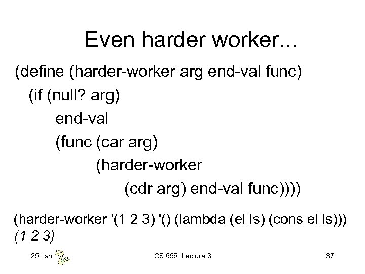 Even harder worker. . . (define (harder-worker arg end-val func) (if (null? arg) end-val