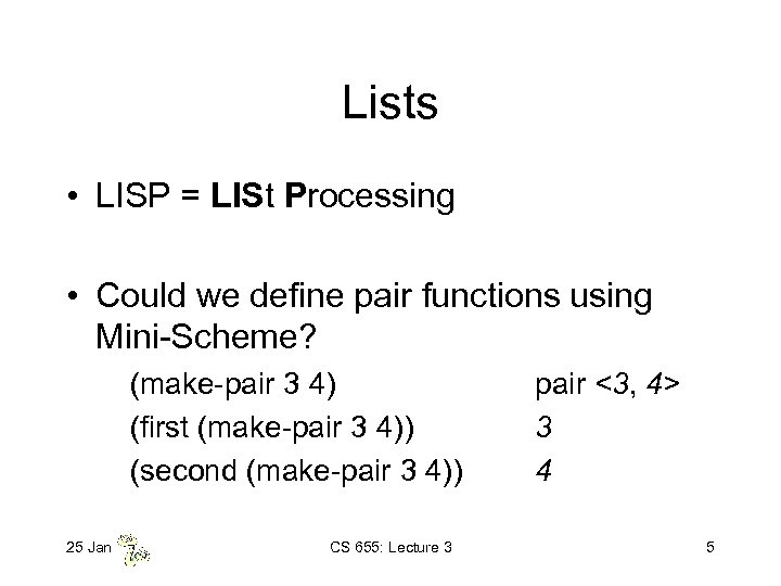 Lists • LISP = LISt Processing • Could we define pair functions using Mini-Scheme?