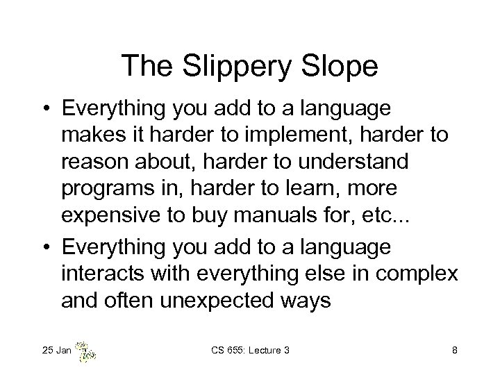 The Slippery Slope • Everything you add to a language makes it harder to