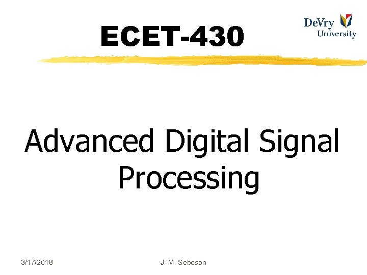 ECET-430 Advanced Digital Signal Processing 3/17/2018 J. M. Sebeson 