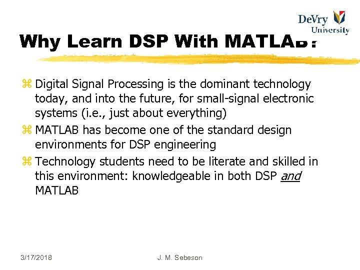 Why Learn DSP With MATLAB? z Digital Signal Processing is the dominant technology today,