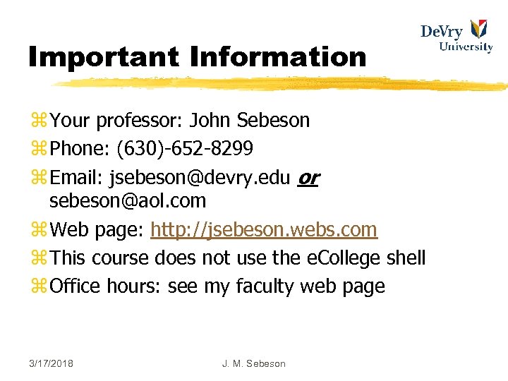 Important Information z Your professor: John Sebeson z Phone: (630)-652 -8299 z Email: jsebeson@devry.