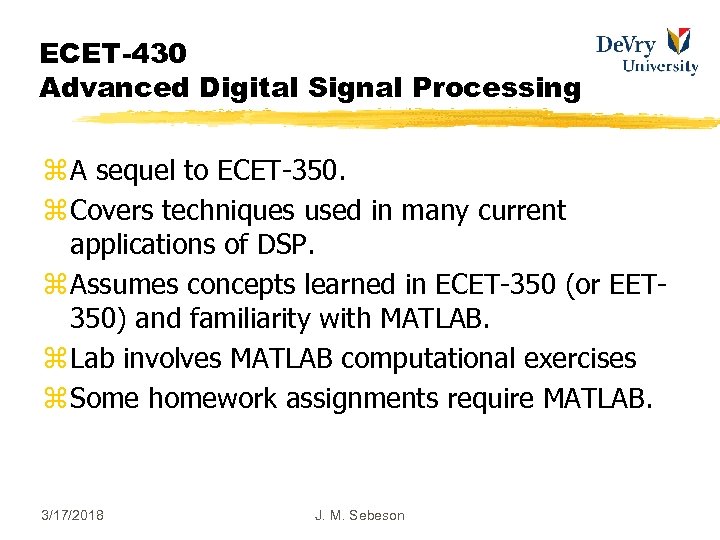 ECET-430 Advanced Digital Signal Processing z A sequel to ECET-350. z Covers techniques used