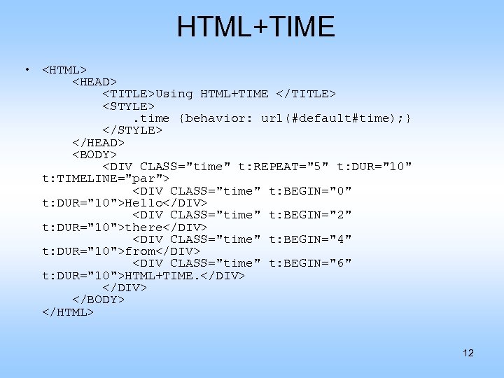HTML+TIME • <HTML> <HEAD> <TITLE>Using HTML+TIME </TITLE> <STYLE>. time {behavior: url(#default#time); } </STYLE> </HEAD>