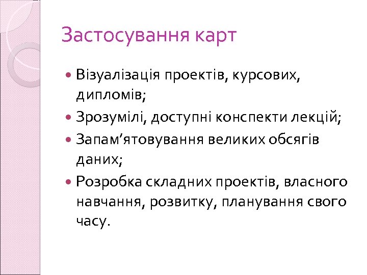 Застосування карт Візуалізація проектів, курсових, дипломів; Зрозумілі, доступні конспекти лекцій; Запам’ятовування великих обсягів даних;
