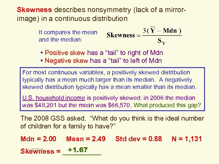 Skewness describes nonsymmetry (lack of a mirrorimage) in a continuous distribution It compares the