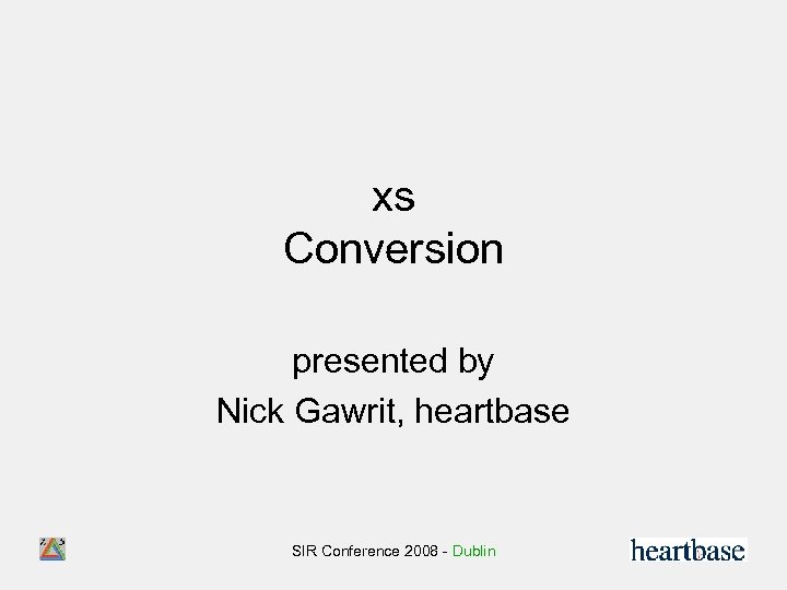 xs Conversion presented by Nick Gawrit, heartbase SIR Conference 2008 - Dublin 