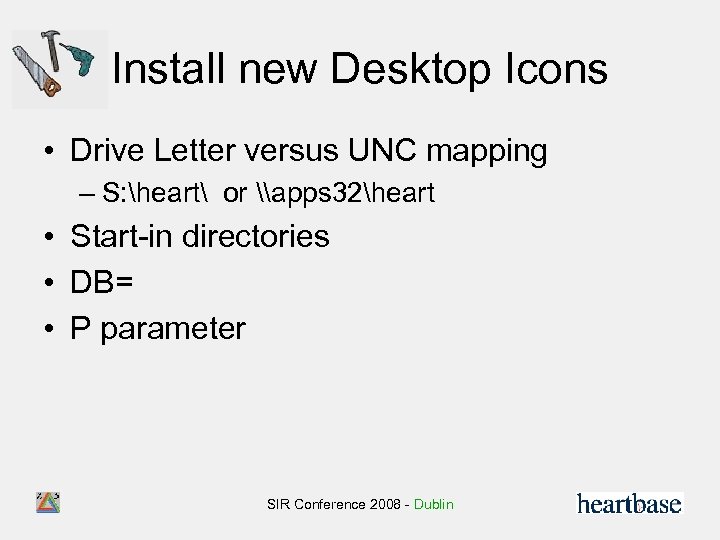 Install new Desktop Icons • Drive Letter versus UNC mapping – S: heart or