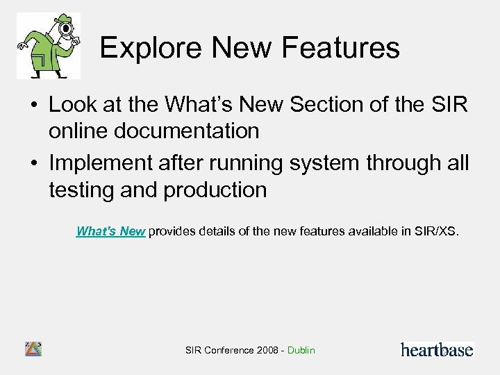 Explore New Features • Look at the What’s New Section of the SIR online