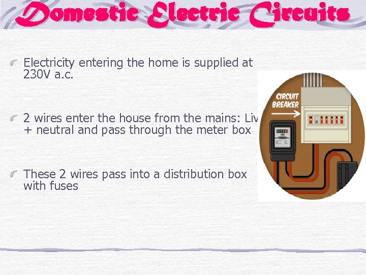 Domestic Electric Circuits Electricity entering the home is supplied at 230 V a. c.