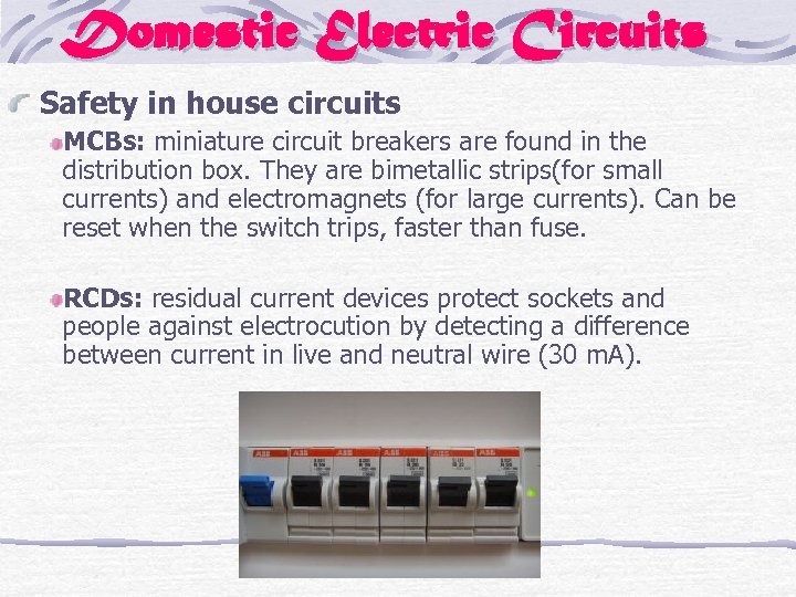 Domestic Electric Circuits Safety in house circuits MCBs: miniature circuit breakers are found in