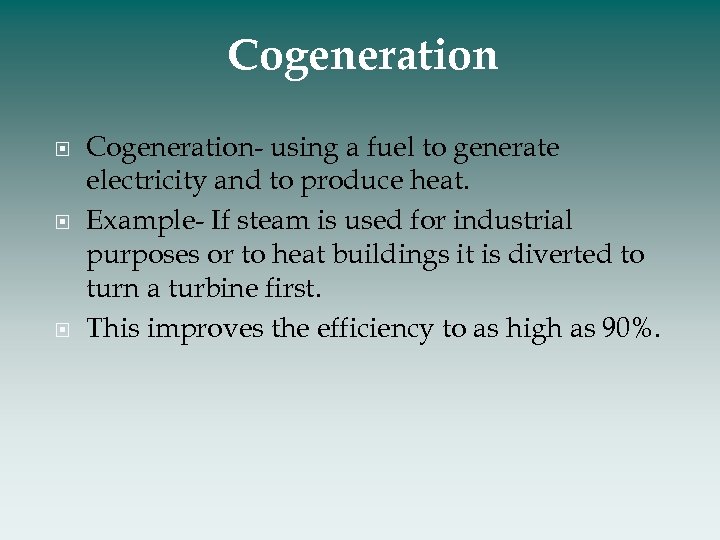 Cogeneration Cogeneration- using a fuel to generate electricity and to produce heat. Example- If