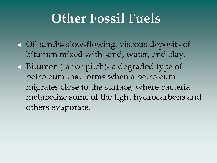 Other Fossil Fuels Oil sands- slow-flowing, viscous deposits of bitumen mixed with sand, water,