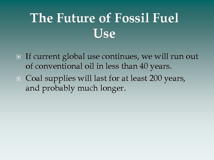 The Future of Fossil Fuel Use If current global use continues, we will run
