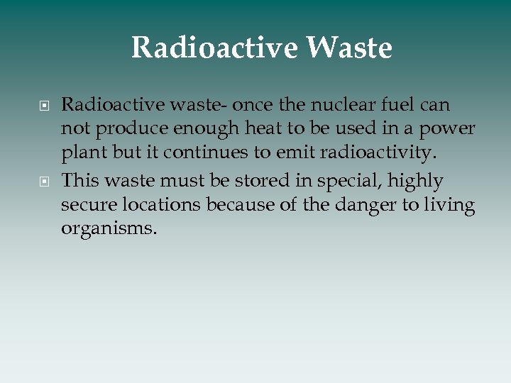 Radioactive Waste Radioactive waste- once the nuclear fuel can not produce enough heat to