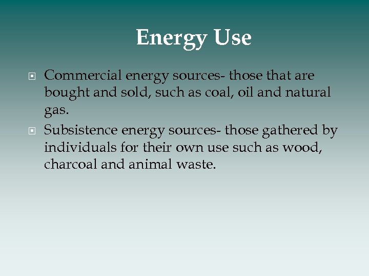 Energy Use Commercial energy sources- those that are bought and sold, such as coal,