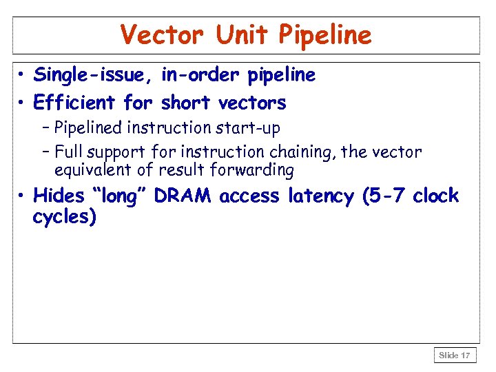 Vector Unit Pipeline • Single-issue, in-order pipeline • Efficient for short vectors – Pipelined