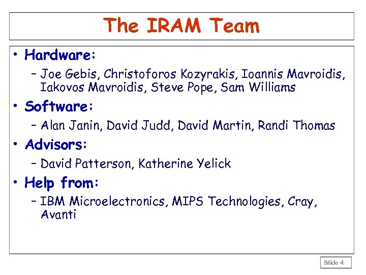 The IRAM Team • Hardware: – Joe Gebis, Christoforos Kozyrakis, Ioannis Mavroidis, Iakovos Mavroidis,