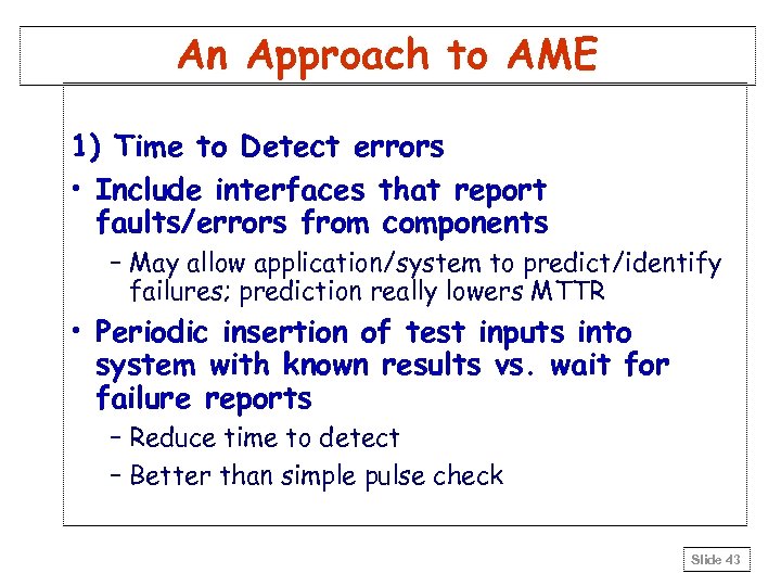 An Approach to AME 1) Time to Detect errors • Include interfaces that report