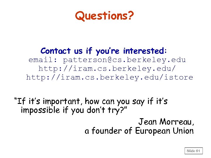 Questions? Contact us if you’re interested: email: patterson@cs. berkeley. edu http: //iram. cs. berkeley.