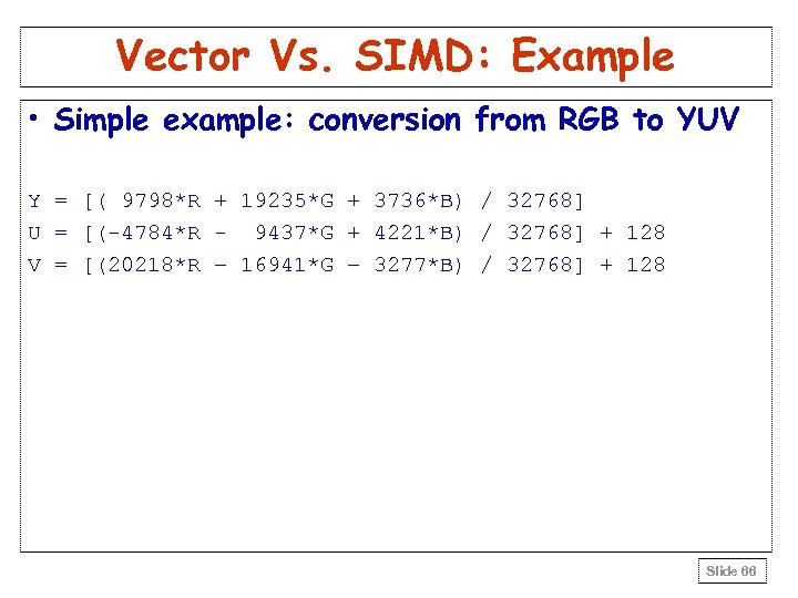 Vector Vs. SIMD: Example • Simple example: conversion from RGB to YUV Y =