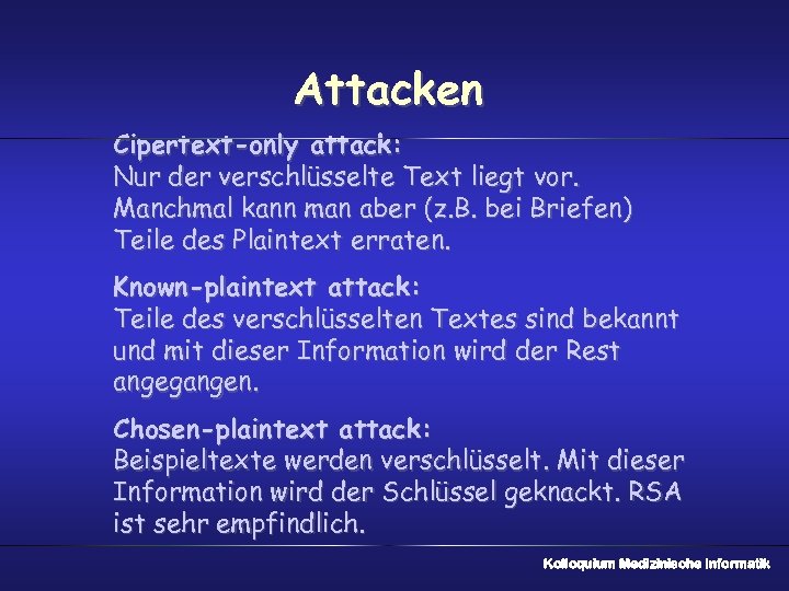 Attacken Cipertext-only attack: Nur der verschlüsselte Text liegt vor. Manchmal kann man aber (z.