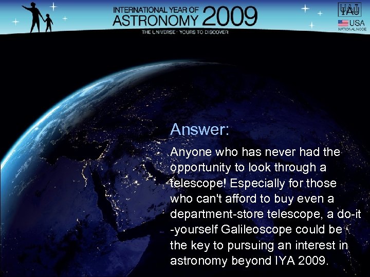 Answer: Anyone who has never had the opportunity to look through a telescope! Especially