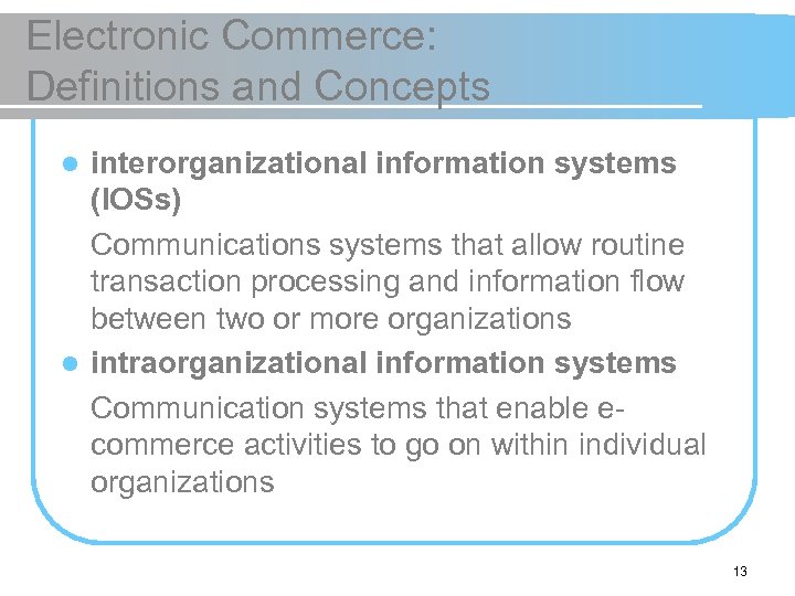 Electronic Commerce: Definitions and Concepts interorganizational information systems (IOSs) Communications systems that allow routine