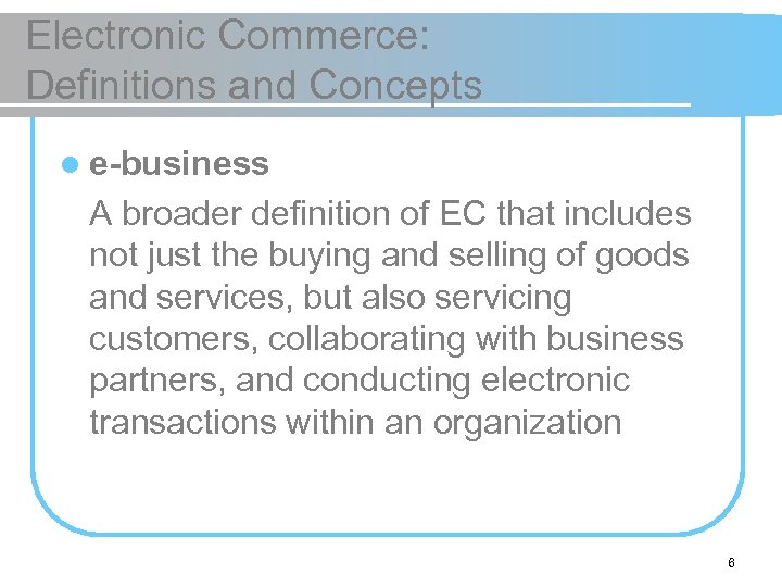 Electronic Commerce: Definitions and Concepts l e-business A broader definition of EC that includes