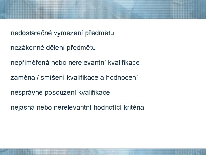 nedostatečné vymezení předmětu nezákonné dělení předmětu nepřiměřená nebo nerelevantní kvalifikace záměna / smíšení kvalifikace