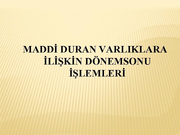 MADDİ DURAN VARLIKLARA İLİŞKİN DÖNEMSONU İŞLEMLERİ 