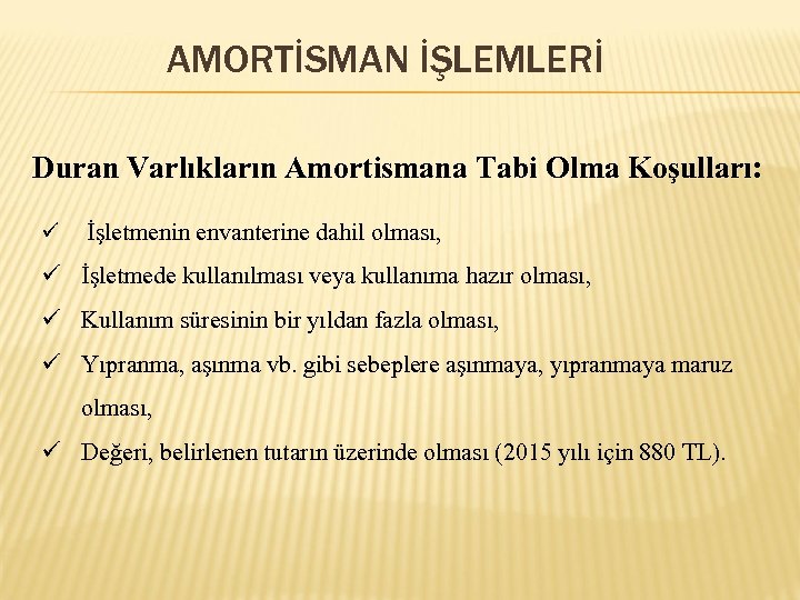 AMORTİSMAN İŞLEMLERİ Duran Varlıkların Amortismana Tabi Olma Koşulları: ü İşletmenin envanterine dahil olması, ü